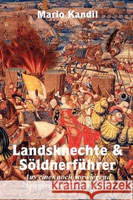 Landsknechte und Söldnerführer: Aus einer noch vorwiegend kriegerisch geprägten Zeit Kandil, Mario 9781678138011