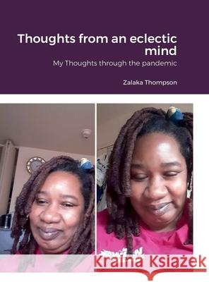 Thoughts from an eclectic mind: My Thoughts through the pandemic Zalaka Thompson 9781678141387 Lulu.com
