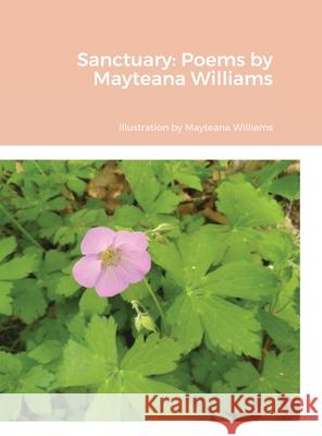 Sanctuary: Poems by Mayteana Williams Mayteana Williams 9781678146085 Lulu.com