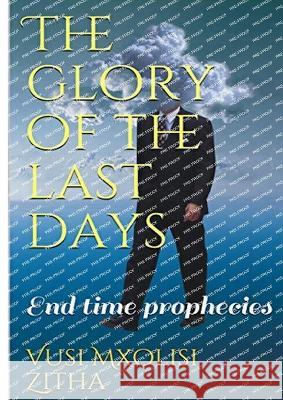 The glory of the last days Vusi Mxolisi Zitha 9781678146344 Lulu Press