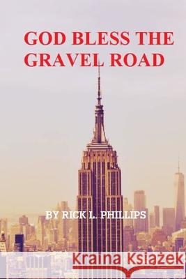 God Bless the Gravel Road Rick L. Phillips 9781678147433