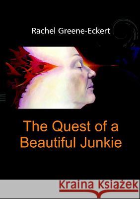 The Quest of a Beautiful Junkie Rachel Greene-Eckert 9781678147990 Lulu Press