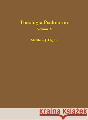 Theologia Psalmorum (Volume X) Matthew Ogden 9781678150488 Lulu.com
