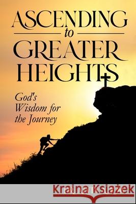 Ascending to Greater Heights: God's Wisdom for the Journey Dr Alvin Low 9781678153403 Lulu.com