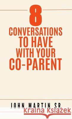 8 Conversations To Have With Your Co-Parent John Martin, Sr 9781678153410 Lulu.com