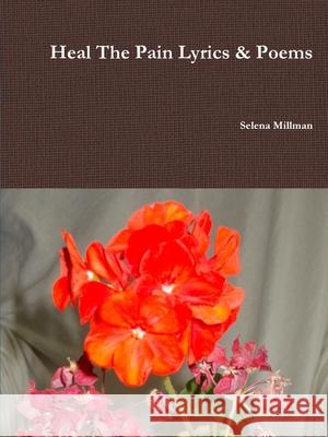 Heal The Pain Lyrics & Poems Selena Millman 9781678154547 Lulu.com