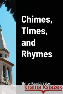 Chimes, Times, and Rhymes Shirley Rasnick Salyer, Janet Emry, J R Emry 9781678156275