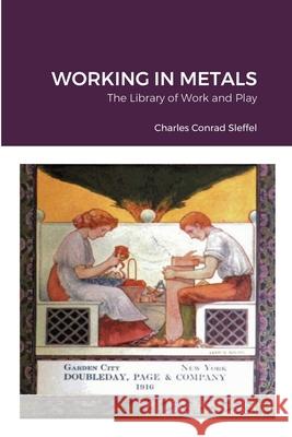 The Library of Work and Play: Working in Metals Charles Sleffel 9781678157272 Lulu.com