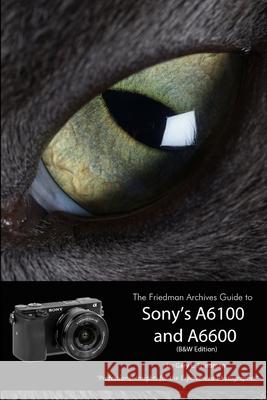 The Friedman Archives Guide to Sony's Alpha 6100 and 6600 (B&W Edition) Gary L. Friedman 9781678160272 Lulu Press