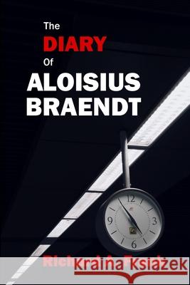 The Diary of Aloisius Braendt Richard a Frank, Vivienno L Frank, Richard a Frank 9781678163495 Lulu.com