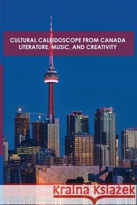 Cultural Caleidoscope from Canada: Literature, Music, and Creativity Ph D Galina Vakhromova 9781678163730 Lulu.com