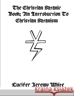 The Christian Satanic Book: An Introduction To Christian Satanism Lucifer Jerem 9781678167257