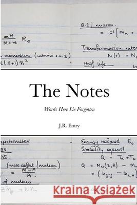 The Notes: Words Here Lie Forgotten J R Emry 9781678173036 Lulu.com