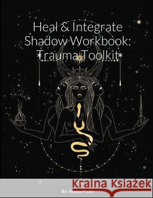 Heal & Integrate Shadow Workbook: Trauma Toolkit Ashley Poole 9781678174019