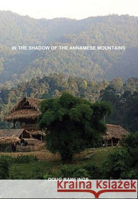 In the Shadow of the Annamese Mountains Doug Rawlings 9781678174255 Lulu Press Inc