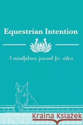 Equestrian Intention: A Mindfulness Journal for Riders Gabrielle Diakon 9781678177843 Lulu.com