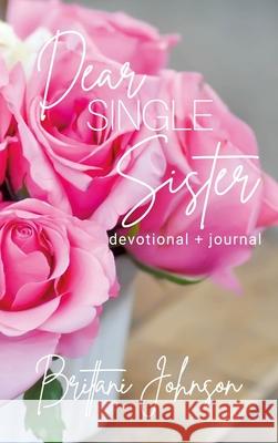 Dear Single Sister: Devotional + Journal Brittani Johnson 9781678180522 Lulu.com