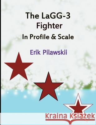 The LaGG-3 Fighter In Profile & Scale Erik Pilawskii 9781678183691 Lulu.com