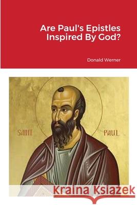 Are Paul's Epistles Inspired By God? Donald Werner 9781678184971 Lulu.com