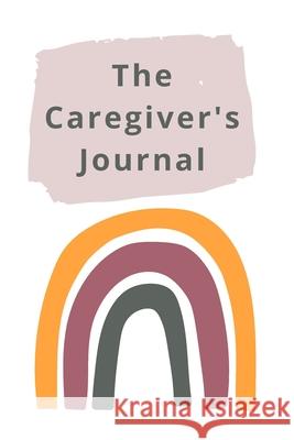 The Caregiver's Journal: A self-care journal for those who care for others LLC Tklovespk 9781678186180 Lulu.com