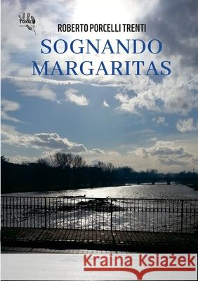 Sognando Margaritas: (The Dreaming Margaritas Suite) Roberto Porcell 9781678187804 Lulu.com