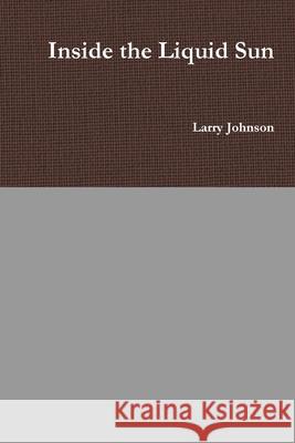 Inside the Liquid Sun Larry Johnson 9781678189365