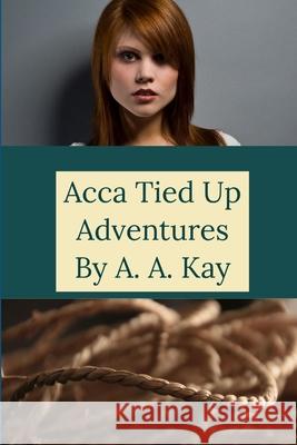 Acca Tied Up Adventures A.A. Kay 9781678193683 Lulu Press Inc