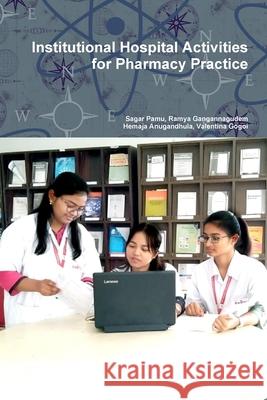 Institutional Hospital Activities for Pharmacy Practice Sagar Pamu, Ramya Gangannagudem, Hemaja Anugandhula, Valentina Gogoi 9781678194611 Lulu Press Inc