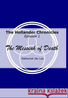 The Hollander Chronicles Episode 1: The Messiah of Death Nathaniel Lee, Rebecca Lee, Tom Canning 9781678195649 Lulu.com