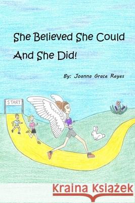 She Believed She Could And She Did! Joanna Grace Reyes 9781678198053