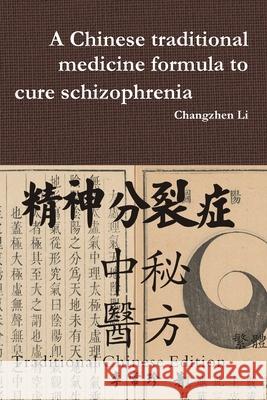 A Chinese traditional medicine formula to cure schizophrenia 精神分裂症中医秘方 Changzhen Li 9781678198442