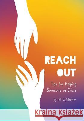 Reach Out: Tips for Helping Someone in Crisis Jill C. Wheeler 9781678205843 Referencepoint Press