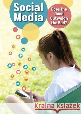 Social Media: Does the Good Outweigh the Bad? John Allen 9781678205904 Referencepoint Press