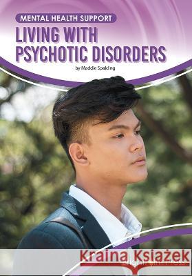 Living with Psychotic Disorders Maddie Spalding 9781678206703 Brightpoint Press