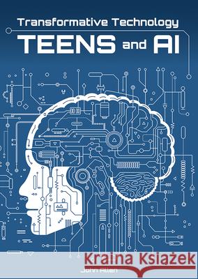 Transformative Technology: Teens and AI John Allen 9781678212544