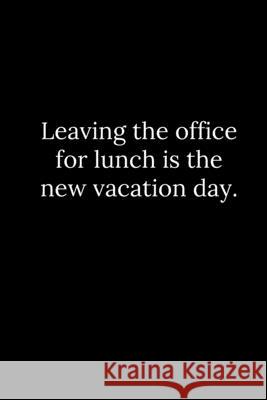 Leaving the office for lunch is the new vacation day. Tony Reeves 9781678314316 Independently Published