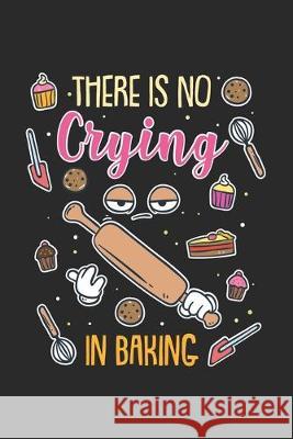 There Is No Crying In Baking: 120 Pages I 6x9 I Karo Funny Notebooks 9781678315863 Independently Published