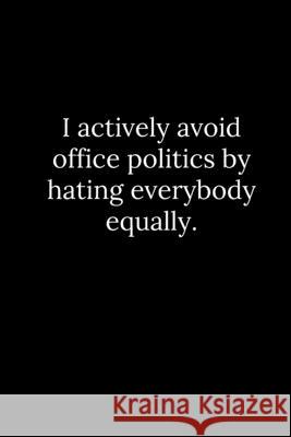 I actively avoid office politics by hating everybody equally. Tony Reeves 9781678365554 Independently Published