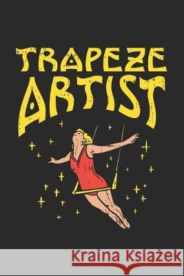 Trapeze Artist: 120 Pages I 6x9 I Dot Grid Funny Notebooks 9781678374495 Independently Published