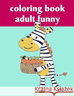 Coloring Book Adult Funny: A Cute Animals Coloring Pages for Stress Relief & Relaxation J. K. Mimo 9781678454999 Independently Published