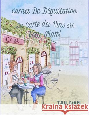 Carnet De Dégustation: La Carte Des Vins s'il Vous Plait! Tailivan, Jo 9781678467562 Independently Published
