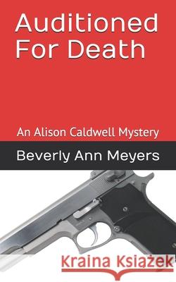 Auditioned for Death: An Alison Caldwell Mystery Beverly Ann Meyers 9781678493530 Independently Published