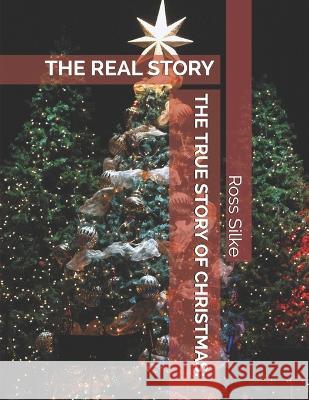 The True Story of Christmas: The Real Story Ross Edward Silke 9781678540586