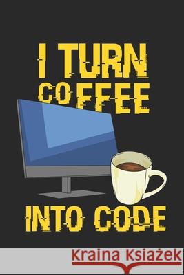 I Turn Coffee Into Code: 120 Pages I 6x9 I Dot Grid Funny Notebooks 9781678546977