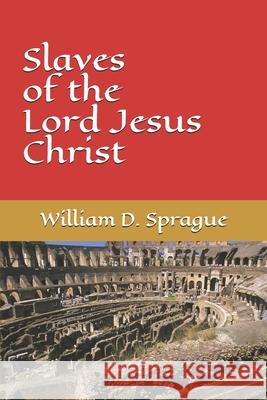Slaves of the Lord Jesus Christ William D. Sprague 9781678553081 Independently Published