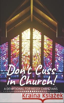 Don't Cuss in Church: A Devotional For Messy Christians Beth Myers 9781678565985 Independently Published