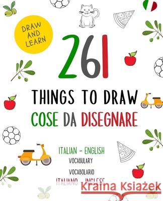261 Things to Draw Cose da Disegnare Italian - English VOCABULARY / VOCABOLARIO Italiano - Inglese: Drawing and Sketching Fun and Easy Way to Learn a Positive Kids Activit 9781678585976 Independently Published