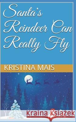 Santa's Reindeer Can Really Fly Orlando Mais Nicholas Mais Kristina Mais 9781678589530