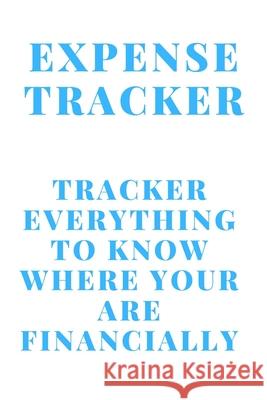 Expense Tracker: Track everything you spend to know where you are financially Tracker Designer 9781678595692 Independently Published