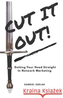 Cut It Out: Getting Your Head Straight In Network Marketing Gabriel Sedlak 9781678621452 Independently Published